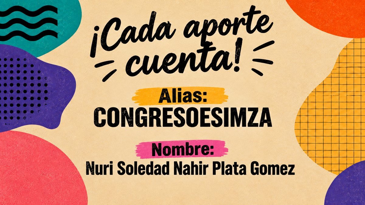 ¡Cada aporte cuenta! Alias: CONGRESOESIMZA. Nombre: Nuri Soledad Nahir Plata Gomez.